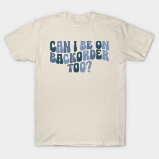 Can I Be On Backorder Too?, Medical worker shirt, Teacher OT PT T-Shirt